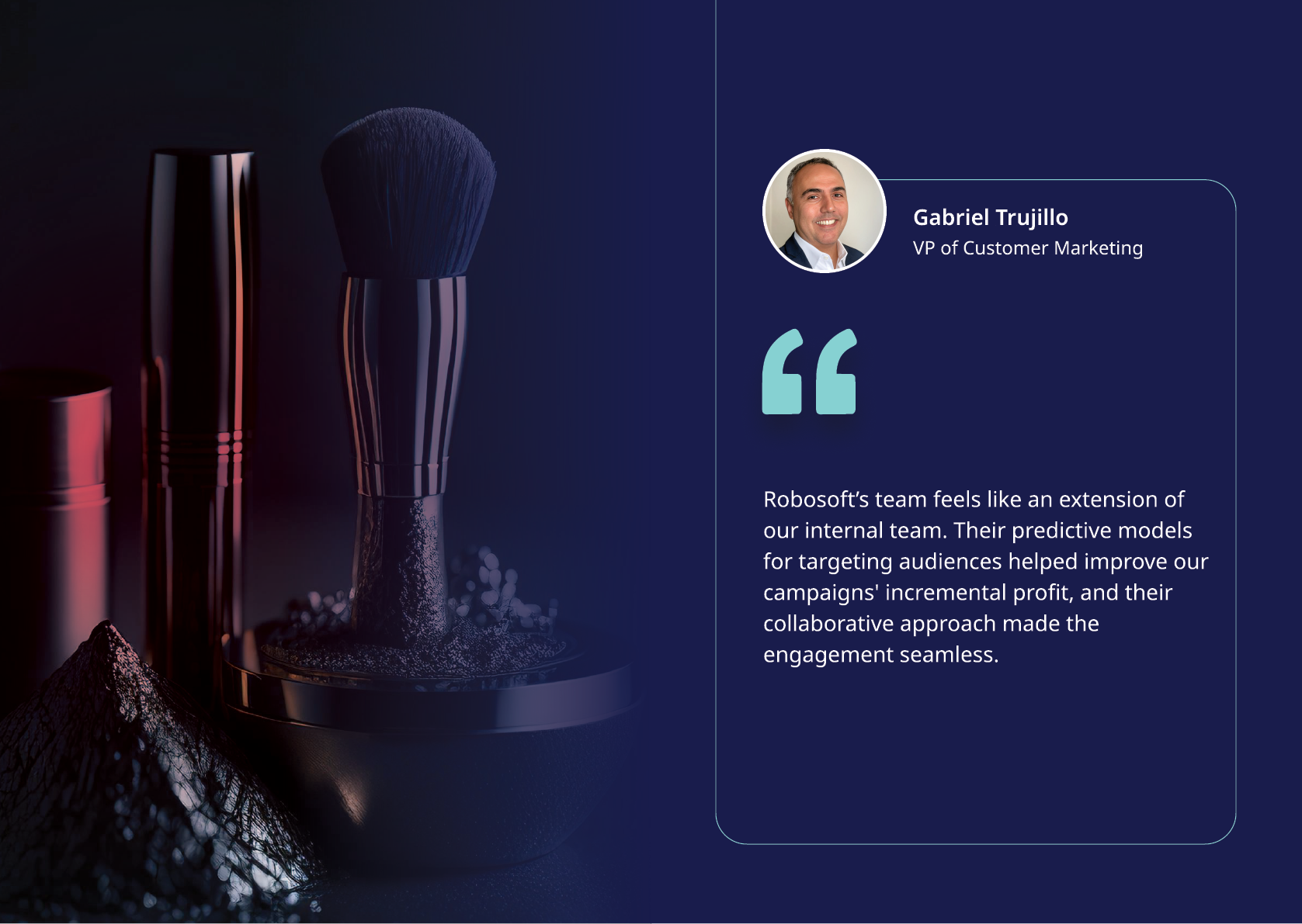A dark-themed image shows makeup brushes and containers on the left and a testimonial quote from a person named Gabriel Trujillo, VP of Product and Marketing, praising Robosot's team for improving campaigns and engagement on the right. Description generated by AI