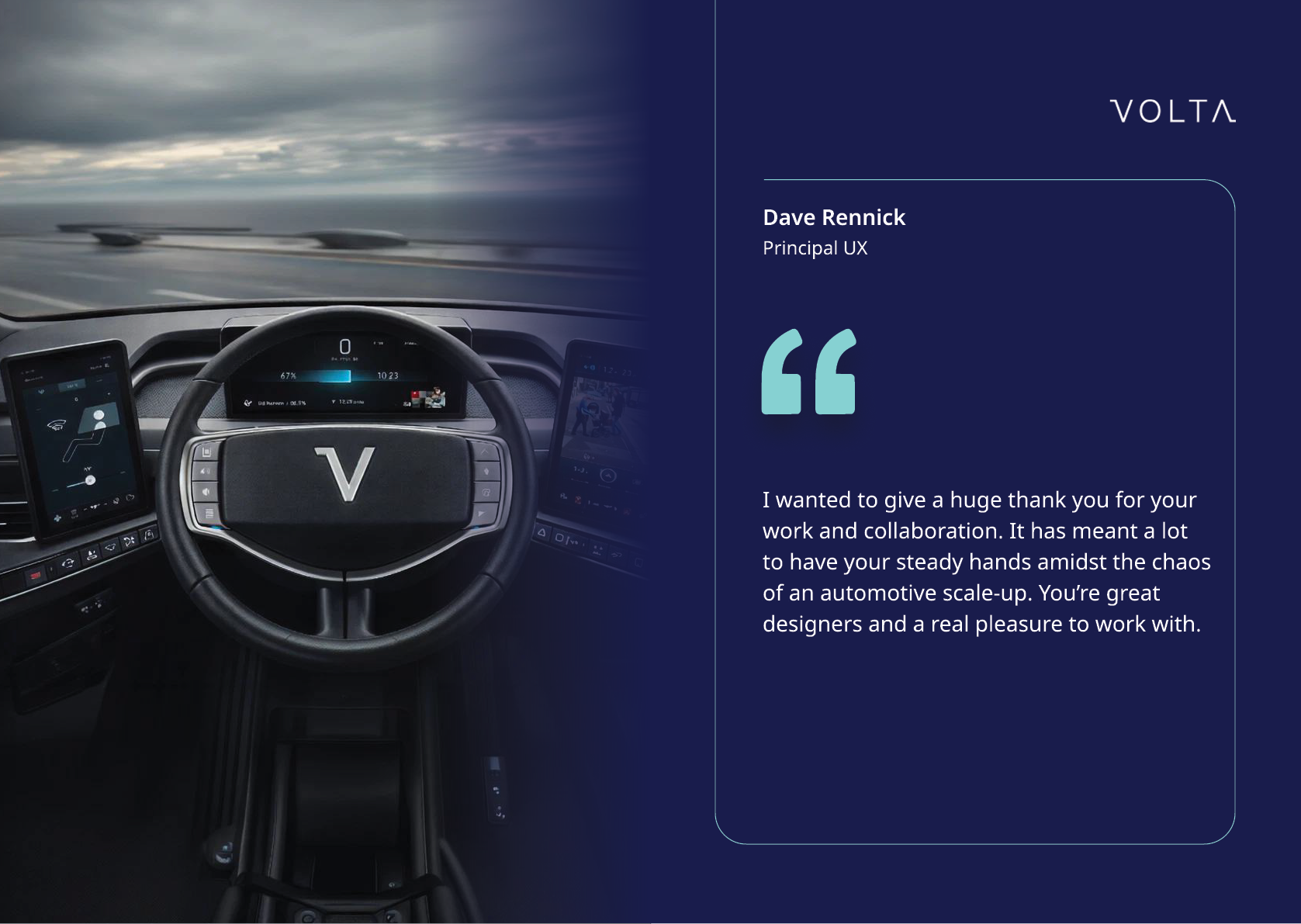 A car interior with a steering wheel and dashboard on the left side and a blue panel on the right side featuring a quote from Dave Rennick, Principal UX, expressing gratitude for collaboration and teamwork. Description generated by AI